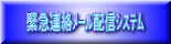 緊急連絡ﾒｰﾙ配信ｼｽﾃﾑ